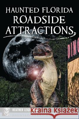 Haunted Florida Roadside Attractions Heather Leigh 9781467156929 History Press - książka