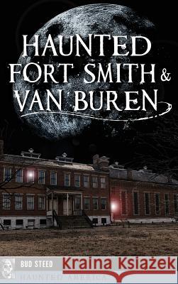 Haunted Fort Smith & Van Buren Bud Steed 9781540236180 History Press Library Editions - książka