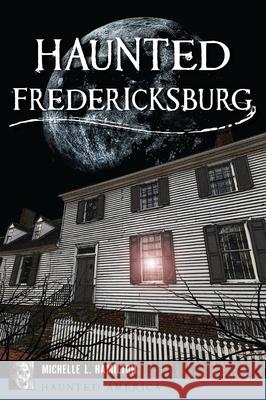 Haunted Fredericksburg Michelle Hamilton 9781467157001 History Press - książka