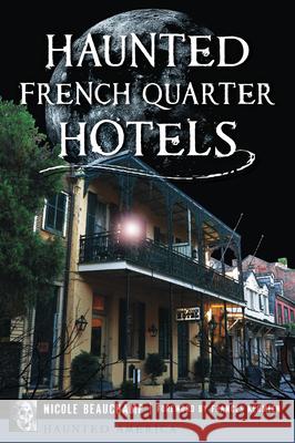 Haunted French Quarter Hotels Nicole Beauchamp 9781467159357 History Press - książka