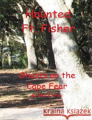 Haunted Ft. Fisher: Ghosts on the Cape Fear Mark L. Gray 9781496132932 Createspace - książka