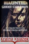 Haunted: Ghost Children: A Collection of Stories From Beyond Thompson, K. R. 9781517275020 Createspace