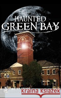 Haunted Green Bay Timothy Freiss 9781540204783 History Press Library Editions - książka