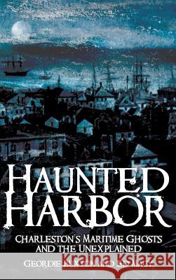 Haunted Harbor: Charleston's Maritime Ghosts and the Unexplained Geordie Buxton Ed Macy 9781540203847 History Press Library Editions - książka