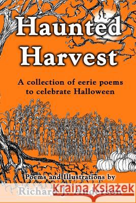 Haunted Harvest: a collection of eerie poems to celebrate Halloween Anderson, Richard J. 9781492738763 Createspace - książka