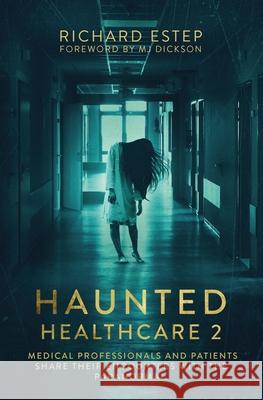 Haunted Healthcare 2: Medical Professionals and Patients Share Their Encounters with the Paranormal Richard Estep 9781081276393 Independently Published - książka