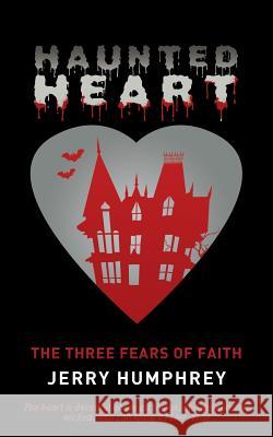 Haunted Heart: The Three Fears of Faith Humphrey, Jerry 9781449796648 WestBow Press - książka