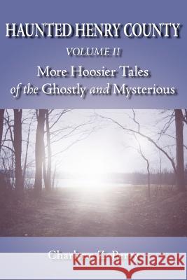 Haunted Henry County Volume II: More Hoosier Tales of the Ghostly and Mysterious Perry, Charlene Z. 9781420895797 Authorhouse - książka