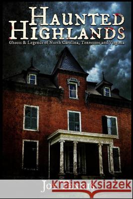 Haunted Highlands: Ghosts & Legends of North Carolina, Tennessee, and Virginia Joe Tennis 9781090209986 Independently Published - książka