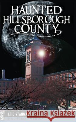 Haunted Hillsborough County Eric Stanway 9781540209498 History Press Library Editions - książka