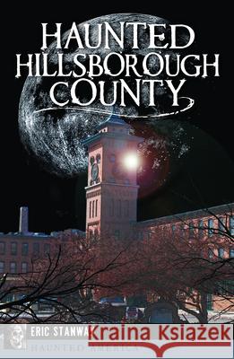 Haunted Hillsborough County Eric Stanway 9781626193246 History Press - książka