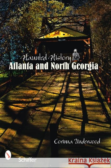 Haunted History: Atlanta and North Georgia Corinna Underwood 9780764328541 Schiffer Publishing - książka