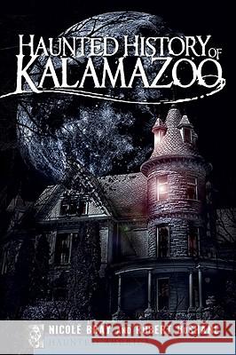 Haunted History of Kalamazoo Nicole Bray Robert DuShane 9781596297098 Haunted America - książka