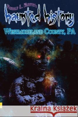 Haunted History: Westmoreland County Ronald L., Jr. Murphy 9781533065988 Createspace Independent Publishing Platform - książka