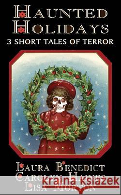 Haunted Holidays: 3 Short Tales of Terror Laura Benedict Lisa Morton Carolyn Haines 9780985067861 Gallowstree Press - książka