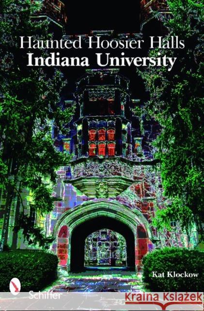 Haunted Hoosier Halls: Indiana University: Indiana University Klockow, Kat 9780764335747 Schiffer Publishing - książka