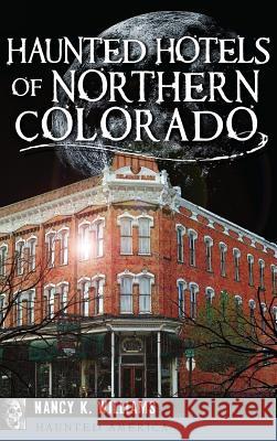 Haunted Hotels of Northern Colorado Nancy K. Williams 9781540213532 History Press Library Editions - książka