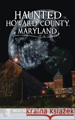 Haunted Howard County, Maryland Shelley Davies Wygant 9781540249012 History PR - książka