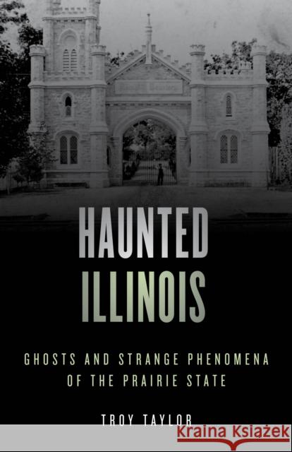 Haunted Illinois: Ghosts and Strange Phenomena of the Prairie State Troy Taylor 9781493045761 Globe Pequot Press - książka