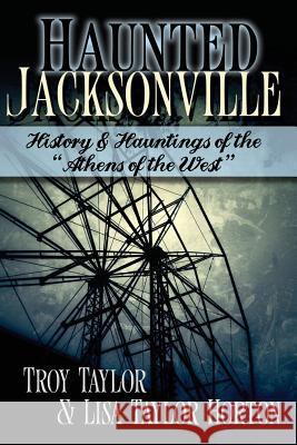 Haunted Jacksonville Troy Taylor Lisa Taylor Horton  9781892523921 Whitechapel Productions - książka
