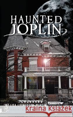 Haunted Joplin Lisa Livingston-Martin 9781540231758 History Press Library Editions - książka