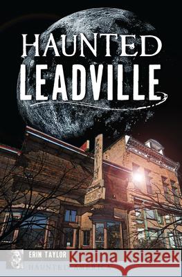 Haunted Leadville Erin Taylor 9781467159951 History Press - książka