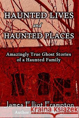 Haunted Lives and Haunted Places: Amazingly True Stories of a Haunted Family James Elliot Frampton 9781523348626 Createspace Independent Publishing Platform - książka