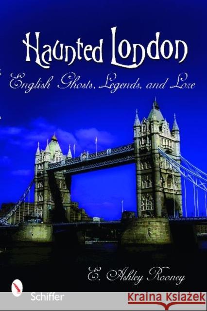 Haunted London: English Ghosts, Legends, and Lore Rooney, E. Ashley 9780764331497 Schiffer Publishing - książka