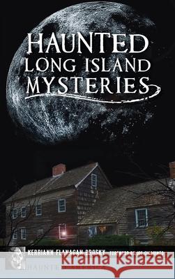 Haunted Long Island Mysteries Kerriann Flanagan Brosky Joe Giaquinto 9781540249630 History PR - książka