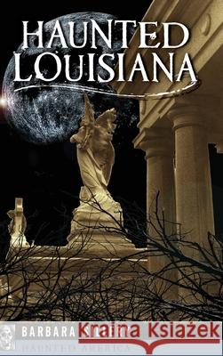 Haunted Louisiana Barbara Sillery 9781540251527 Pelican Pub Co - książka