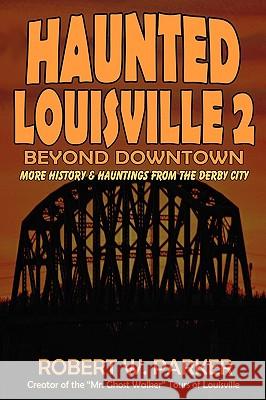 Haunted Louisville 2: Beyond Downtown Parker, Robert W. 9781892523693 Whitechapel Productions - książka