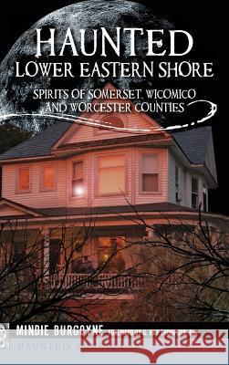 Haunted Lower Eastern Shore: Spirits of Somerset, Wicomico and Worcester Counties Mindie Burgoyne G. Ray Thompso 9781540200488 History Press Library Editions - książka