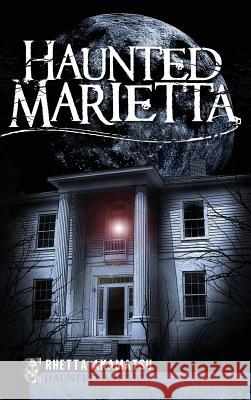 Haunted Marietta Rhetta Akamatsu 9781540220288 History Press Library Editions - książka