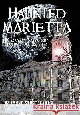 Haunted Marietta: History and Mystery in Ohio's Oldest City Lynne Sturtevant 9781596299481 History Press - książka