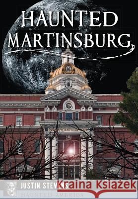 Haunted Martinsburg Justin Stevens 9781467119450 History Press - książka