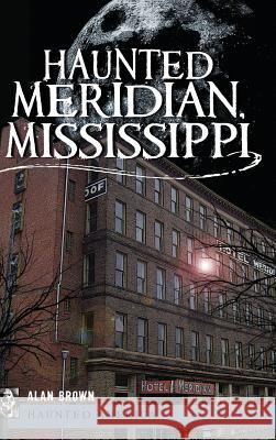 Haunted Meridian, Mississippi Alan Brown 9781540205353 History Press Library Editions - książka