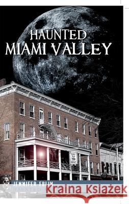 Haunted Miami Valley Jennifer Eblin 9781609490225 History Press - książka