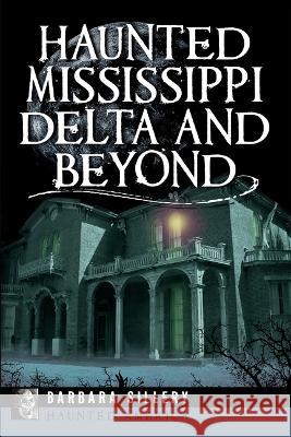 Haunted Mississippi Delta and Beyond Barbara Sillery 9781455626946 Pelican Publishing Company - książka