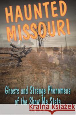 Haunted Missouri: Ghosts and Strange Phenomena of the Show Me State Troy Taylor 9780811710145 Stackpole Books - książka