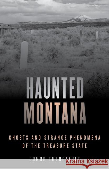Haunted Montana: Ghosts and Strange Phenomena of the Treasure State Ednor Therriault 9781493046706 Globe Pequot Press - książka