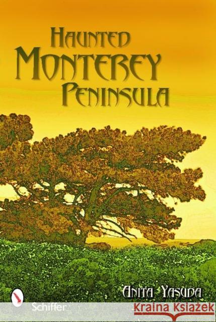 Haunted Monterey Peninsula Anita Yasuda 9780764331510 Schiffer Publishing - książka