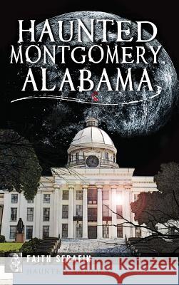 Haunted Montgomery, Alabama Faith Serafin 9781540208101 History Press Library Editions - książka