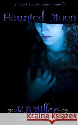 Haunted Moon (A Moon Coven Series Novella) Miller, K. B. 9781475231304 Createspace - książka