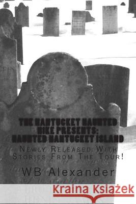 Haunted Nantucket Island: Newly Released With Stories From The Tour Alexander, W. B. 9781482377897 Createspace - książka