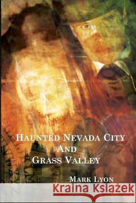 Haunted Nevada City and Grass Valley Mark Lyon   9780979532771 Windwhistle Press - książka