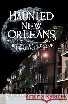 Haunted New Orleans: History & Hauntings of the Crescent City Troy Taylor 9781596299443 History Press - książka