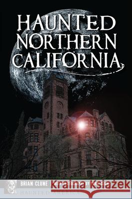 Haunted Northern California Brian Clune Terri Clune 9781467170550 History Press - książka