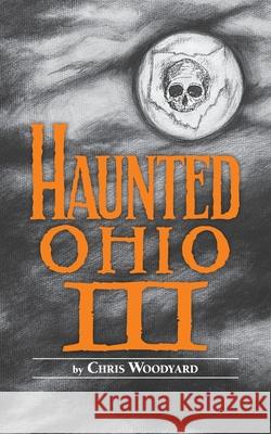 Haunted Ohio III: Still More Ghostly Tales from the Buckeye State Chris Woodyard 9780962847226 Kestrel Publications (OH) - książka