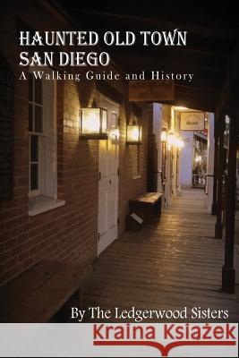 Haunted Old Town San Diego: A Walking Guide & History Melissa Ledgerwood Sara Michelle Ledgerwood Paula Ledgerwood 9781502321053 Createspace - książka