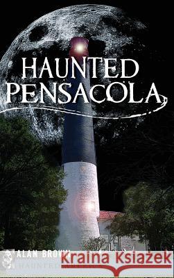 Haunted Pensacola Alan Brown 9781540217868 History Press Library Editions - książka